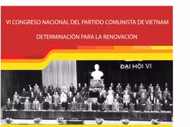 El VI Congreso Nacional del Partido Comunista de Vietnam: Determinación para la Renovación